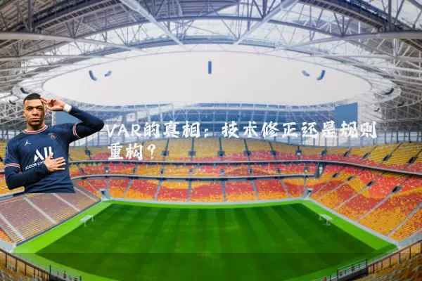 VAR的真相：技术修正还是规则重构？