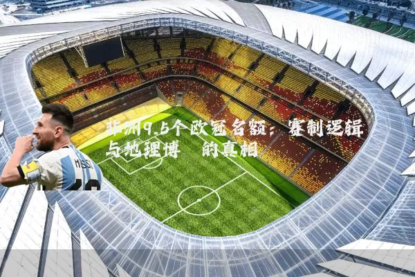 非洲9.5个欧冠名额:赛制逻辑与地理博弈的真相
