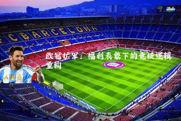 欧冠扩军：福利表象下的竞技逻辑重构