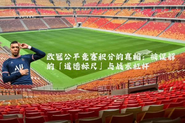 欧冠公平竞赛积分的真相:被误解的「道德标尺」与战术杠杆