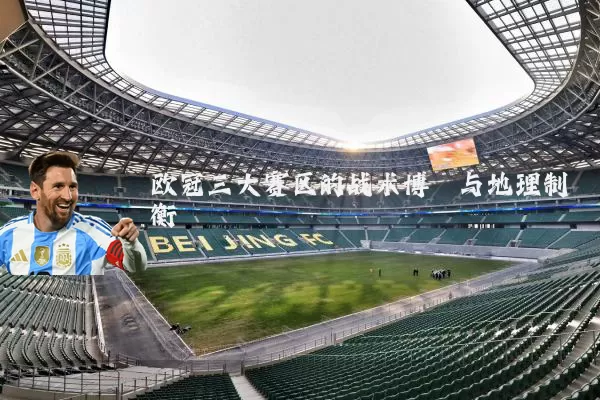 欧冠三大赛区的战术博弈与地理制衡