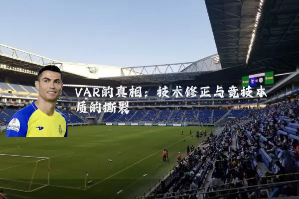 VAR的真相：技术修正与竞技本质的撕裂