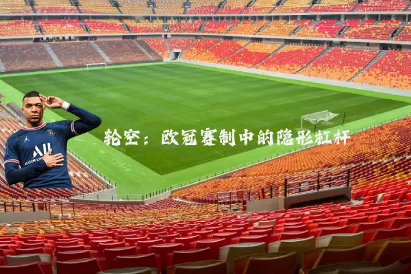 轮空:欧冠赛制中的隐形杠杆
